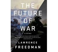 The Future of War: A History by Professor of War Studies Lawrence Freedman