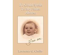 Lawrence G Ciuffo If I Could Speak To My Father Alfonso (Tascabile)