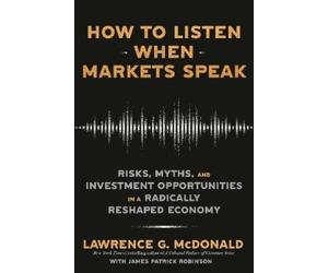 Lawrence G. McDonald How to Listen When Markets Speak (Tascabile)