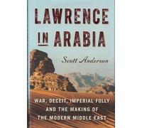 Lawrence in Arabia: War, Deceit, Imperial Folly and the Making of the Modern Middle East
