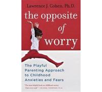 Lawrence J. Cohen, Ph.D. The Opposite of Worry (Tascabile)
