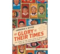 The Glory of Their Times: The Story of the Early Days of Baseball Told by the Men Who Played It