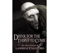 Lawrence Santoro Drink for the Thirst to Come (Tascabile)
