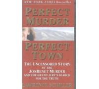 Perfect Murder, Perfect Town: The Uncensored Story of the JonBenet Murder and the Grand Jury's Search for the Truth