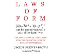 Laws of Form: The new edition of this classic with the first-ever proof of Riemans hypothesis