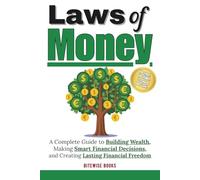 Laws Of Money: A complete guide to building wealth, making smart financial decisions, and creating lasting financial freedom