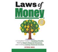 Laws Of Money: A complete guide to building wealth, making smart financial decisions, and creating lasting financial freedom
