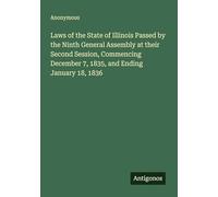 Laws of the State of Illinois Passed by the Ninth General Assembly at their Second Session, Commencing December 7, 1835, and Ending January 18, 1836