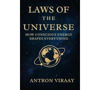 Laws of the Universe: How Conscious Energy Shapes Everything