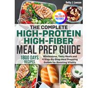 The Complete High-Protein High-Fiber Meal Prep Guide: Wholesome, Tasty Meals and 4 Step-By-Step Meal Prepping Guides for Boosting Vitality | Full Color Edition
