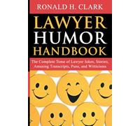 Lawyer Humor Handbook: The Complete Tome of Lawyer Jokes, Stories, Amusing Transcripts, Puns, and Witticisms