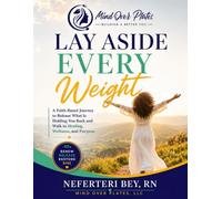 Lay Aside Every Weight: A Faith-Based Journey to Release What Is Holding You Back and Walk in Healing, Wellness, and Purpose
