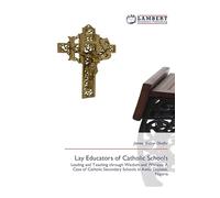 Lay Educators of Catholic Schools: Leading and Teaching through Wisdom and Witness: A Case of Catholic Secondary Schools in Awka Diocese, Nigeria