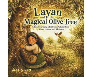 Layan and the Magical Olive Tree: A Heartwarming Children's Picture Book About Nature and Kindness: An Illustrated Story for Kids Ages 5-10 Teaching ... Cooperation, and Patience Through Adventure