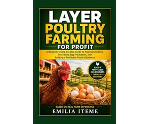 LAYER POULTRY FARMING FOR PROFIT: A Beginner's Step-by-Step Guide to Raising Chickens, Increasing Egg Production, and Building a Profitable Poultry Business