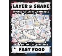 LAYER & SHADE: Fast Food Coloring Book: Layered Coloring Challenges in a Relaxing Sketch-Style - Designed for Teens & Adults Who Enjoy Advanced Coloring.