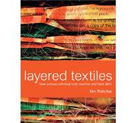 Layered Textiles: new surfaces with heat tools, machine and hand stitch