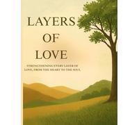 Layers Of Love: Strengthening Every Layer of Love, From the Heart to The Soul