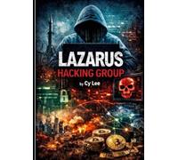 Lazarus: The World's Most Dangerous Hacking Group: The Shadow War, Cyber Heists, and the Secrets of the Global Hacking Elite