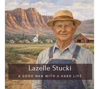 Lazelle Stucki: A Good Man With A Hard Life