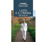 Lazio e il cinema. Storie, luoghi e star. Le guide ai sapori e ai piaceri