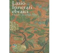 Lazio. Itinerari ebraici. I luoghi, la storia, l'arte