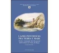 Lazio pontificio tra terra e mare. Storia e immagini dai documenti dell'Archivio di Stato di Roma (secoli XVI-XIX). Ediz. illustrata. Con CD-ROM