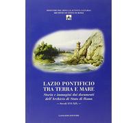 Lazio pontificio tra terra e mare. Storia e immagini dai documenti dell'Archivio di Stato di Roma (secoli XVI-XIX). Ediz. illustrata. Con CD-ROM