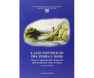 Lazio pontificio tra terra e mare. Storia e immagini dai documenti dell'Archivio di Stato di Roma (secoli XVI-XIX). Ediz. illustrata. Con CD-ROM