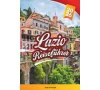 LAZIO REISEFÜHRER 2026: Entdecken Sie Italiens historisches Herz mit antiken Ruinen, Hügelstädten, römischer Küche, Ausflügen ans Meer und Reisetipps außerhalb Roms
