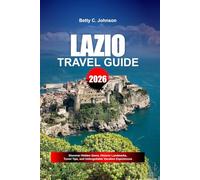LAZIO TRAVEL GUIDE 2026: Discover Hidden Gems, Historic Landmarks, Travel Tips, and Unforgettable Vacation Experiences