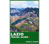 LAZIO TRAVEL GUIDE: Your Essential Lazio Travel Handbook: Practical Planning, Iconic Sights, Authentic Cuisine, Cultural Experiences, and Expert Itineraries