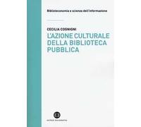 L' azione culturale della biblioteca pubblica. Ruolo sociale, progettualità, buone pratiche