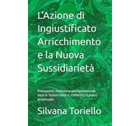 L'Azione di Ingiustificato Arricchimento e la Nuova Sussidiarietà: Presupposti, evoluzione giurisprudenziale dopo le Sezioni Unite n. 33954/2023 e prassi processuale.