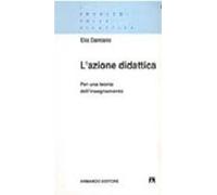 L'azione didattica. Per una teoria dell'insegnamento - Damiano Elio