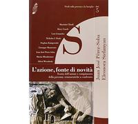 L'azione, fonte di novità. Teoria dell'azione e compimento della persona: ...
