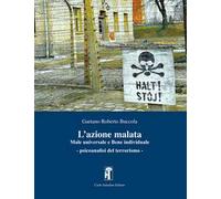 L'azione malata. Male universale e bene individuale. Psicoanalisi del terrorismo