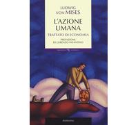 L'azione umana. Trattato di economia - Mises Ludwig von