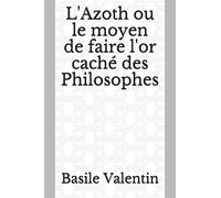 L'Azoth ou le moyen de faire l'or caché des Philosophes