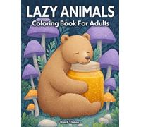 Lazy Animals: Coloring Book For Adults Relaxation With Collection Of Lazy Pet, Sleepy Wildlife And Relaxed Farm Animals For Stress Relief
