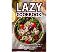 Lazy Cookbook: 100 Quick And Easy One-Pot, Sheet-Pan, 5-Ingredient Recipes For Busy People Who Want Delicious Meals With Minimal Effort