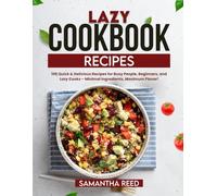 Lazy Cookbook Recipes: 100 Quick & Delicious Recipes for Busy People, Beginners, and Lazy Cooks - Minimal Ingredients, Maximum Flavor!