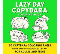 Lazy Day Capybara A Funny Coloring Book for Adults and Teens: 50 Hilarious and Relaxing Capybara Coloring Pages. Bold Lines, Easy Designs, Cute Animal Chaos for Stress Relief and Fun