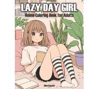 Lazy Day Girl: Anime Coloring Book for Adults with 50 Cozy Scenes of Relaxing, Sleeping, Snacking, and Doing Absolutely Nothing
