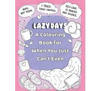 Lazy Days: A Colouring Book When You Just Can’t Even: Light-hearted Art to Colour While Doing Absolutely Nothing