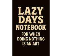 Lazy Days Notebook: For When Doing Nothing Is an Art: Funny Notebook for Work, Lined Journal, Funny Sarcastic Notebook Gift, Boss, Office, Secret Santa Gift for Coworker