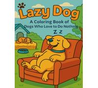 Lazy Dog: A Coloring Book of Dogs Who Love to do Nothing