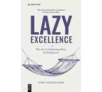 Lazy Excellence: The Art of Achieving More by Doing Less