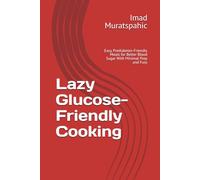 Lazy Glucose-Friendly Cooking: Easy, Prediabetes-Friendly Meals for Better Blood Sugar With Minimal Prep and Fuss