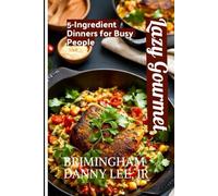Lazy Gourmet: 5-Ingredient Dinners for Busy People
